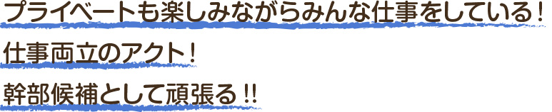 プライベートも楽しみながらみんな仕事をしている！仕事両立のアクト！