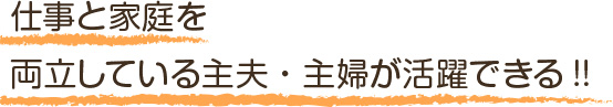 家庭と仕事を両立している主婦（主夫）が活躍中!!